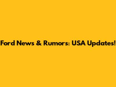 Ford News & Rumors: USA Updates!