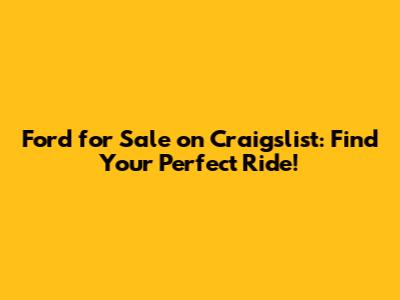 Ford for Sale on Craigslist: Find Your Perfect Ride!
