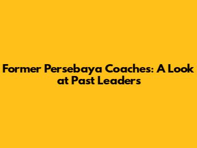 Former Persebaya Coaches: A Look at Past Leaders