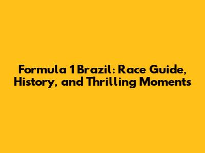 Formula 1 Brazil: Race Guide, History, and Thrilling Moments