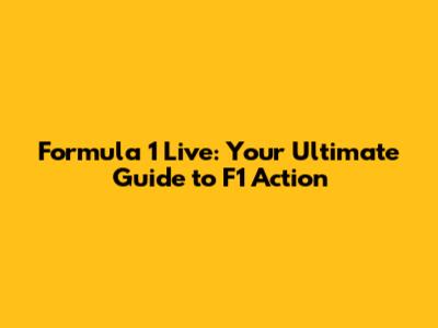 Formula 1 Live: Your Ultimate Guide to F1 Action