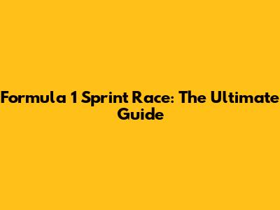 Formula 1 Sprint Race: The Ultimate Guide