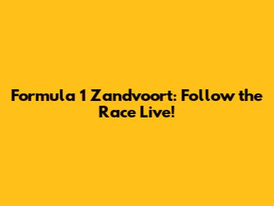 Formula 1 Zandvoort: Follow the Race Live!