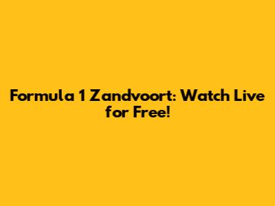 Formula 1 Zandvoort: Watch Live for Free!