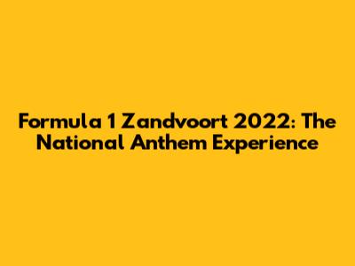 Formula 1 Zandvoort 2022: The National Anthem Experience