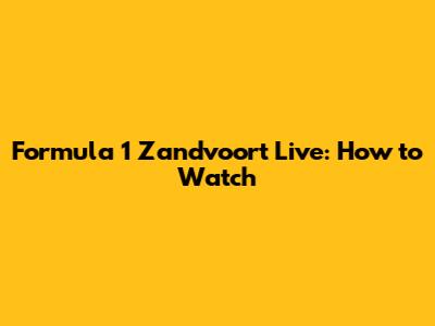 Formula 1 Zandvoort Live: How to Watch