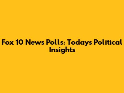 Fox 10 News Polls: Today's Political Insights