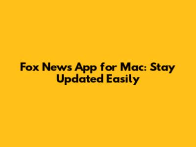 Fox News App for Mac: Stay Updated Easily