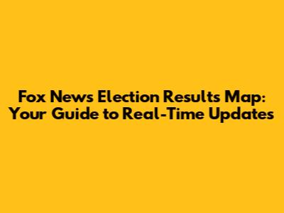 Fox News Election Results Map: Your Guide to Real-Time Updates