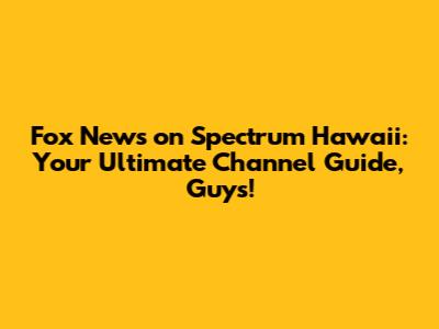 Fox News on Spectrum Hawaii: Your Ultimate Channel Guide, Guys!