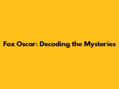 Fox Oscar: Decoding the Mysteries