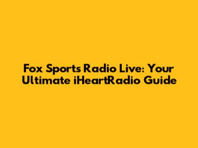 Fox Sports Radio Live: Your Ultimate iHeartRadio Guide
