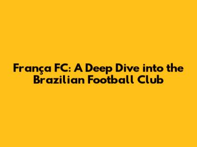 França FC: A Deep Dive into the Brazilian Football Club