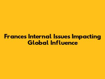 France's Internal Issues Impacting Global Influence