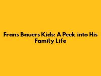 Frans Bauer's Kids: A Peek into His Family Life