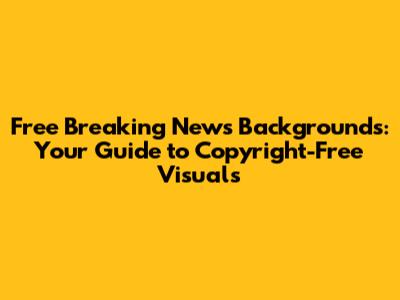 Free Breaking News Backgrounds: Your Guide to Copyright-Free Visuals