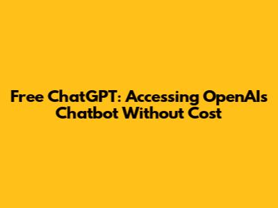 Free ChatGPT: Accessing OpenAI's Chatbot Without Cost