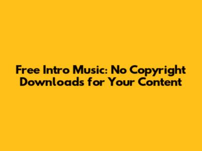 Free Intro Music: No Copyright Downloads for Your Content