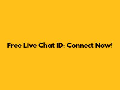 Free Live Chat ID: Connect Now!