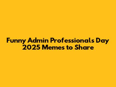 Funny Admin Professionals Day 2025 Memes to Share