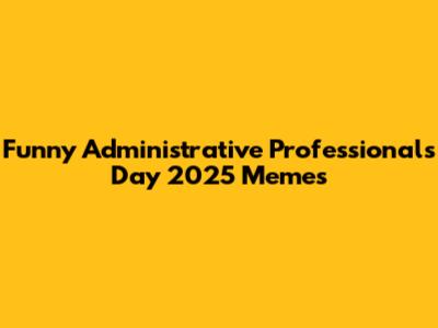 Funny Administrative Professionals Day 2025 Memes