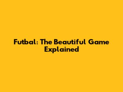 Futbal: The Beautiful Game Explained