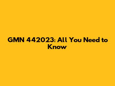 GMN 442023: All You Need to Know