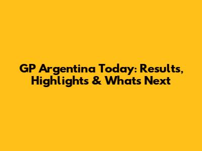 GP Argentina Today: Results, Highlights & What's Next