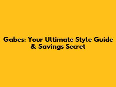 Gabe's: Your Ultimate Style Guide & Savings Secret