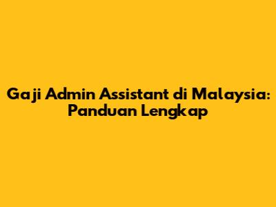 Gaji Admin Assistant di Malaysia: Panduan Lengkap