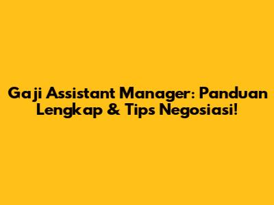 Gaji Assistant Manager: Panduan Lengkap & Tips Negosiasi!