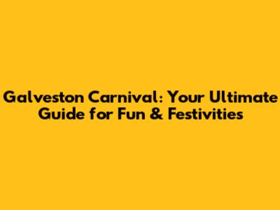 Galveston Carnival: Your Ultimate Guide for Fun & Festivities