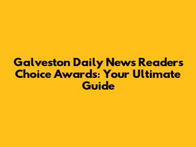 Galveston Daily News Readers' Choice Awards: Your Ultimate Guide