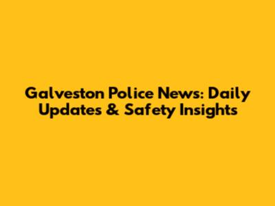 Galveston Police News: Daily Updates & Safety Insights