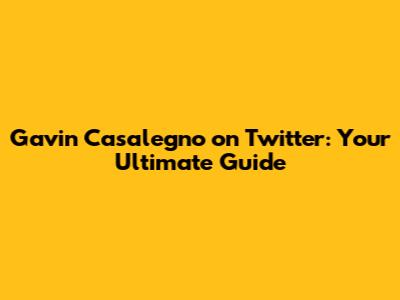 Gavin Casalegno on Twitter: Your Ultimate Guide