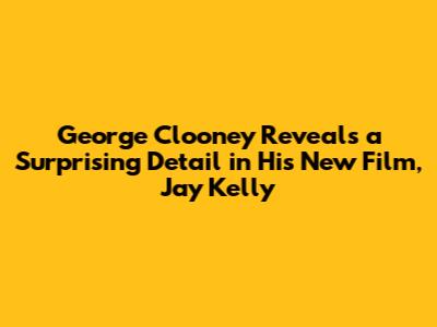 George Clooney Reveals a Surprising Detail in His New Film, Jay Kelly