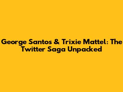 George Santos & Trixie Mattel: The Twitter Saga Unpacked