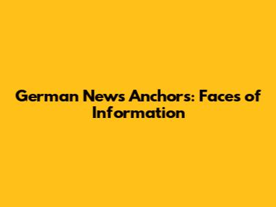 German News Anchors: Faces of Information