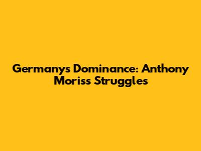 Germany's Dominance: Anthony Moris's Struggles
