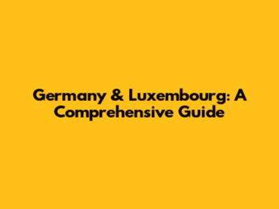 Germany & Luxembourg: A Comprehensive Guide