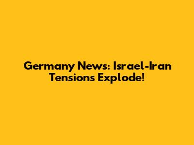Germany News: Israel-Iran Tensions Explode!