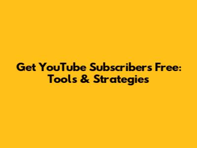 Get YouTube Subscribers Free: Tools & Strategies