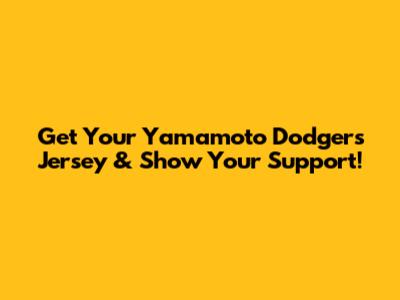 Get Your Yamamoto Dodgers Jersey & Show Your Support!