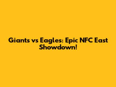 Giants vs Eagles: Epic NFC East Showdown!