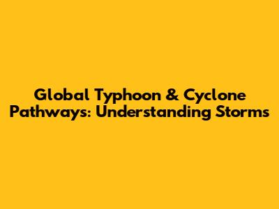 Global Typhoon & Cyclone Pathways: Understanding Storms