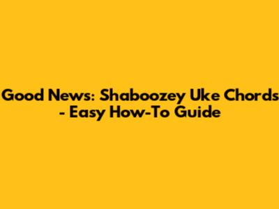 Good News: Shaboozey Uke Chords - Easy How-To Guide