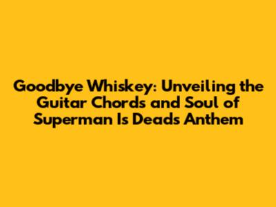 Goodbye Whiskey: Unveiling the Guitar Chords and Soul of Superman Is Dead's Anthem