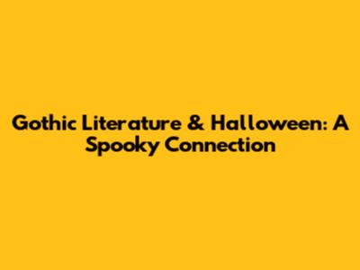 Gothic Literature & Halloween: A Spooky Connection