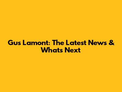 Gus Lamont: The Latest News & What's Next