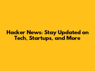 Hacker News: Stay Updated on Tech, Startups, and More